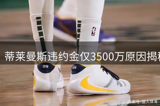 蒂莱曼斯违约金仅3500万原因揭秘！维拉报复曼联，怒抢三潜在目标